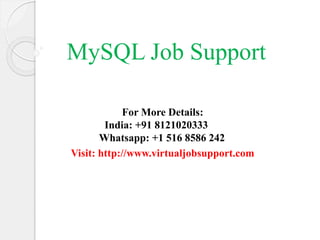 For More Details:
India: +91 8121020333
Whatsapp: +1 516 8586 242
Visit: http://www.virtualjobsupport.com
MySQL Job Support
 