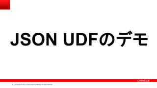 9 Copyright © 2013, Oracle and/or its affiliates. All rights reserved.
JSON UDFのデモ
 