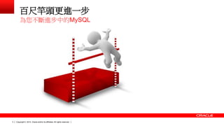 Copyright © 2014, Oracle and/or its affiliates. 3 All rights reserved. 
百尺竿頭更進一步 
為您不斷進步中的MySQL 
 