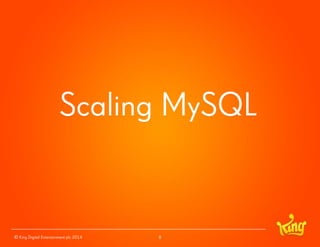 © King Digital Entertainment plc 2014 
Scaling MySQL 
8 
 