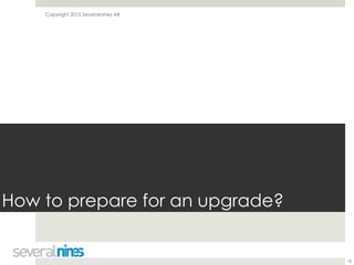 Copyright 2015 Severalnines AB
How to prepare for an upgrade?
18
 