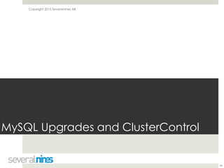 Copyright 2015 Severalnines AB
MySQL Upgrades and ClusterControl
40
 