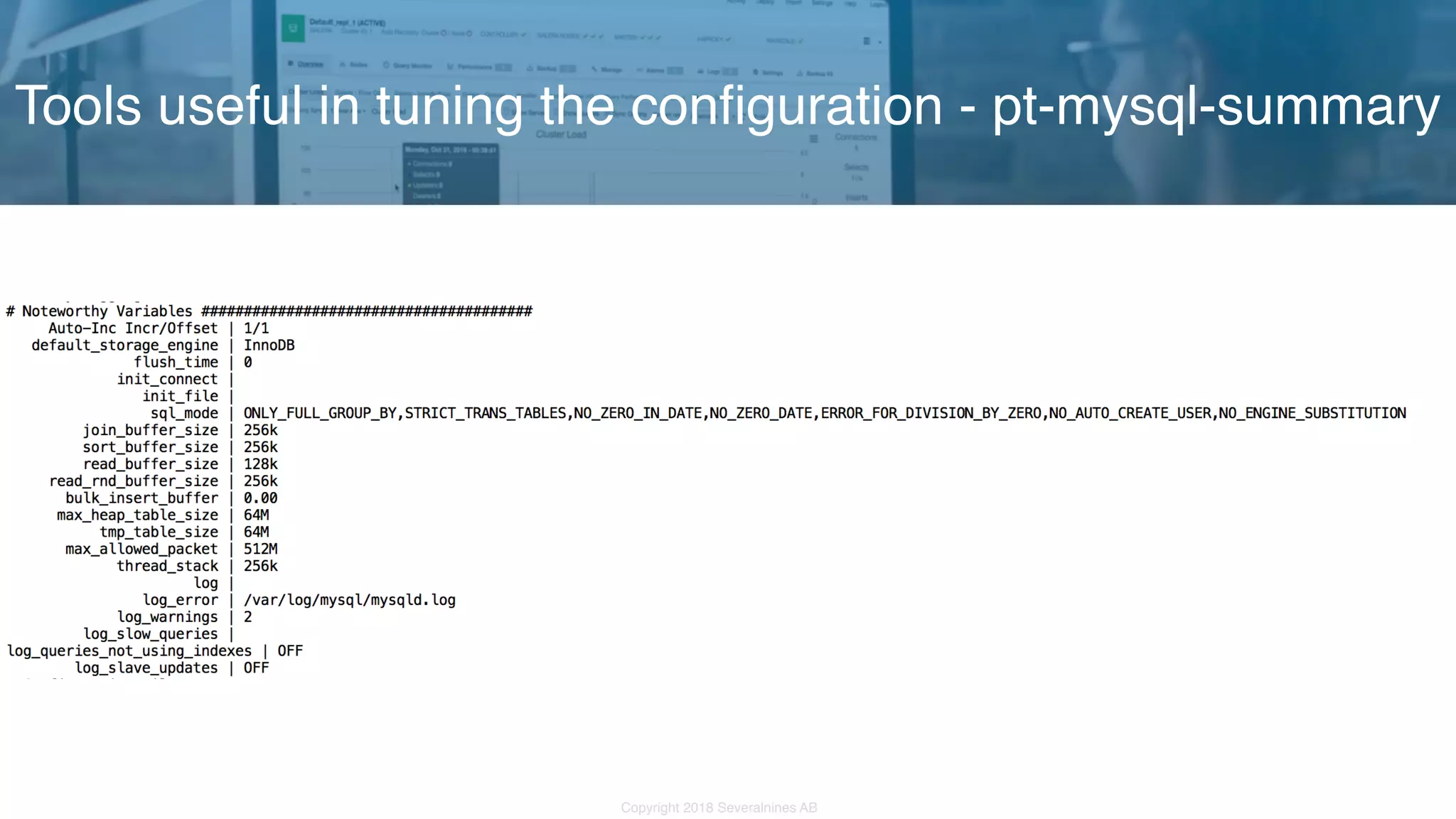Copyright 2018 Severalnines AB Tools useful in tuning the configuration - pt-mysql-summary 