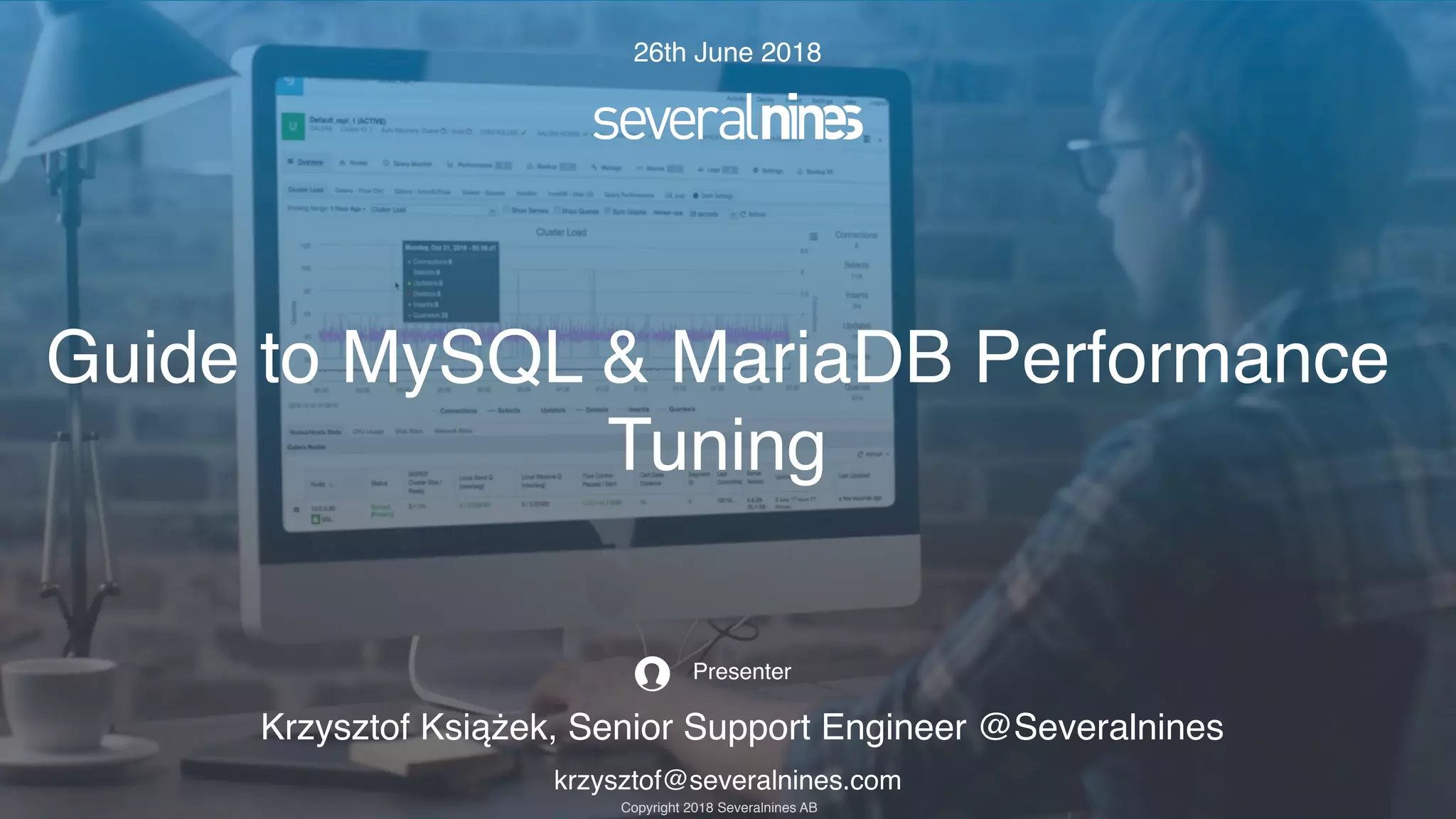 krzysztof@severalnines.com Copyright 2018 Severalnines AB Presenter Krzysztof Książek, Senior Support Engineer @Severalnines Guide to MySQL & MariaDB Performance Tuning 26th June 2018 