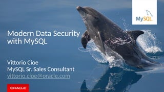 Copyright © 2015, Oracle and/or its affiliates. All rights reserved. |
Modern Data Security
with MySQL
Vittorio Cioe
MySQL Sr. Sales Consultant
vittorio.cioe@oracle.com
 