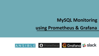 MySQL Monitoring
using Prometheus & Grafana
 
