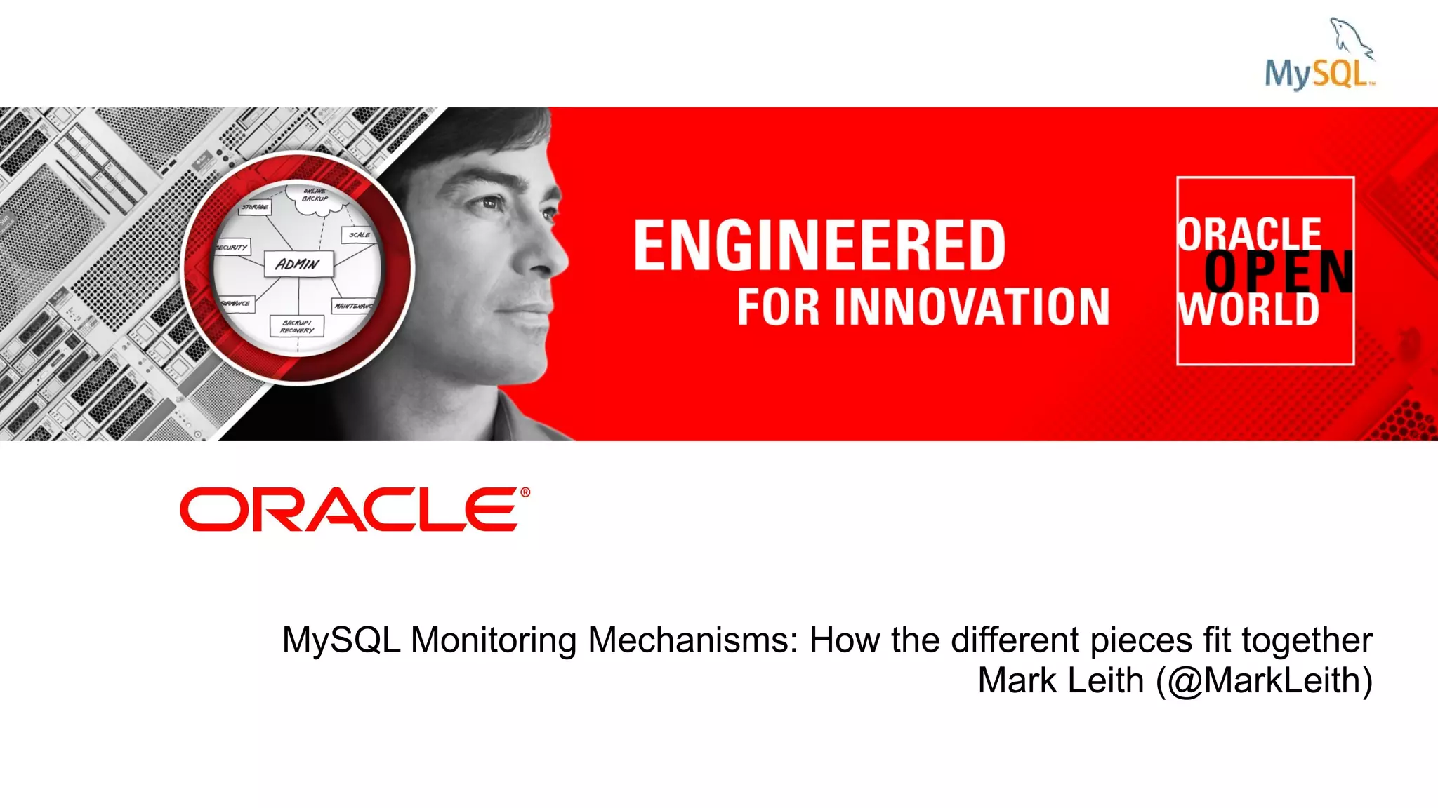 MySQL Monitoring Mechanisms: How the different pieces fit together Mark Leith (@MarkLeith) 