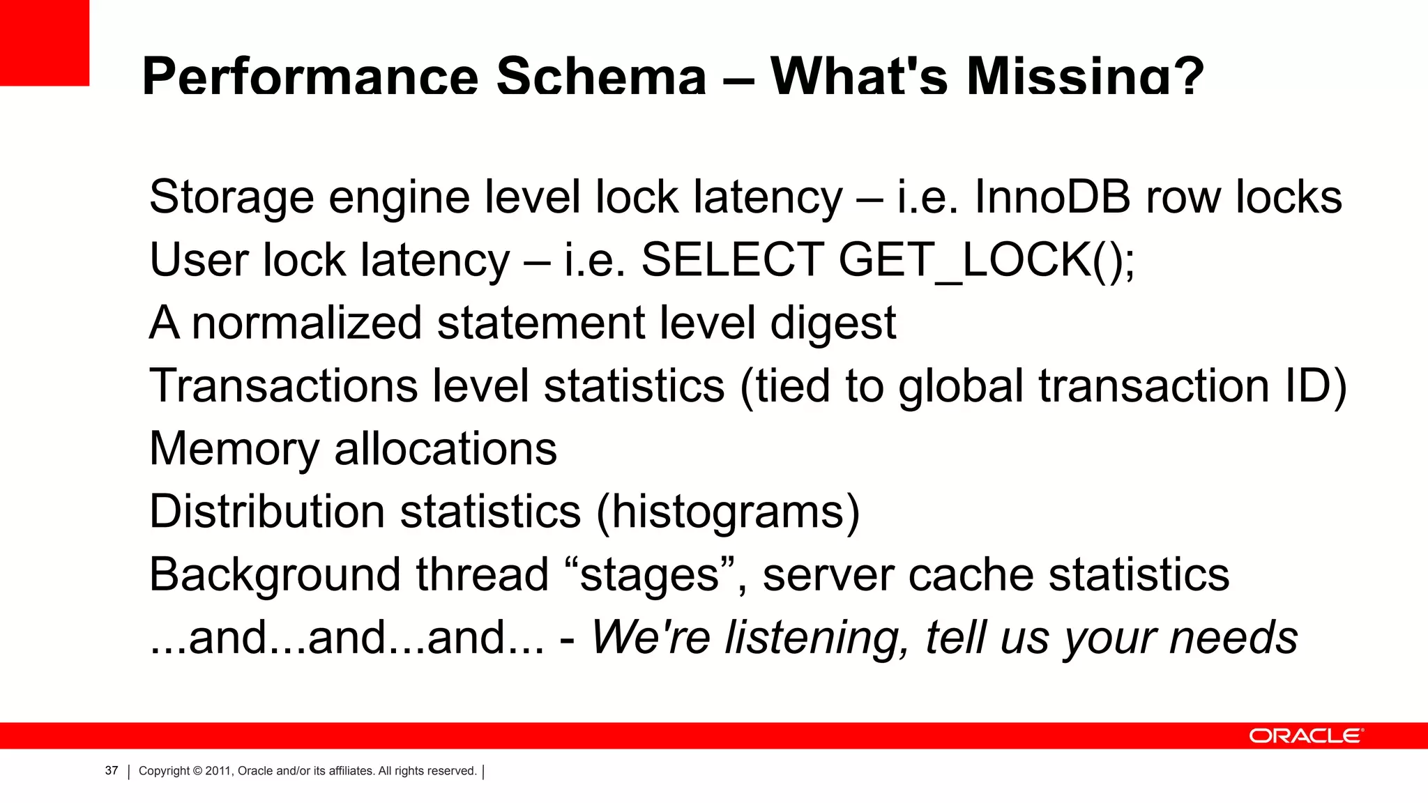5.6 And Beyond Accelerating investment in instrumentation and tooling Fill more gaps in Performance Schema statistics 