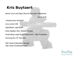 Kris Buytaert  <ul><li>Senior Linux and Open Source Consultant @inuits.be </li></ul>(sorry no P)  <ul><li>„ Infrastructure...