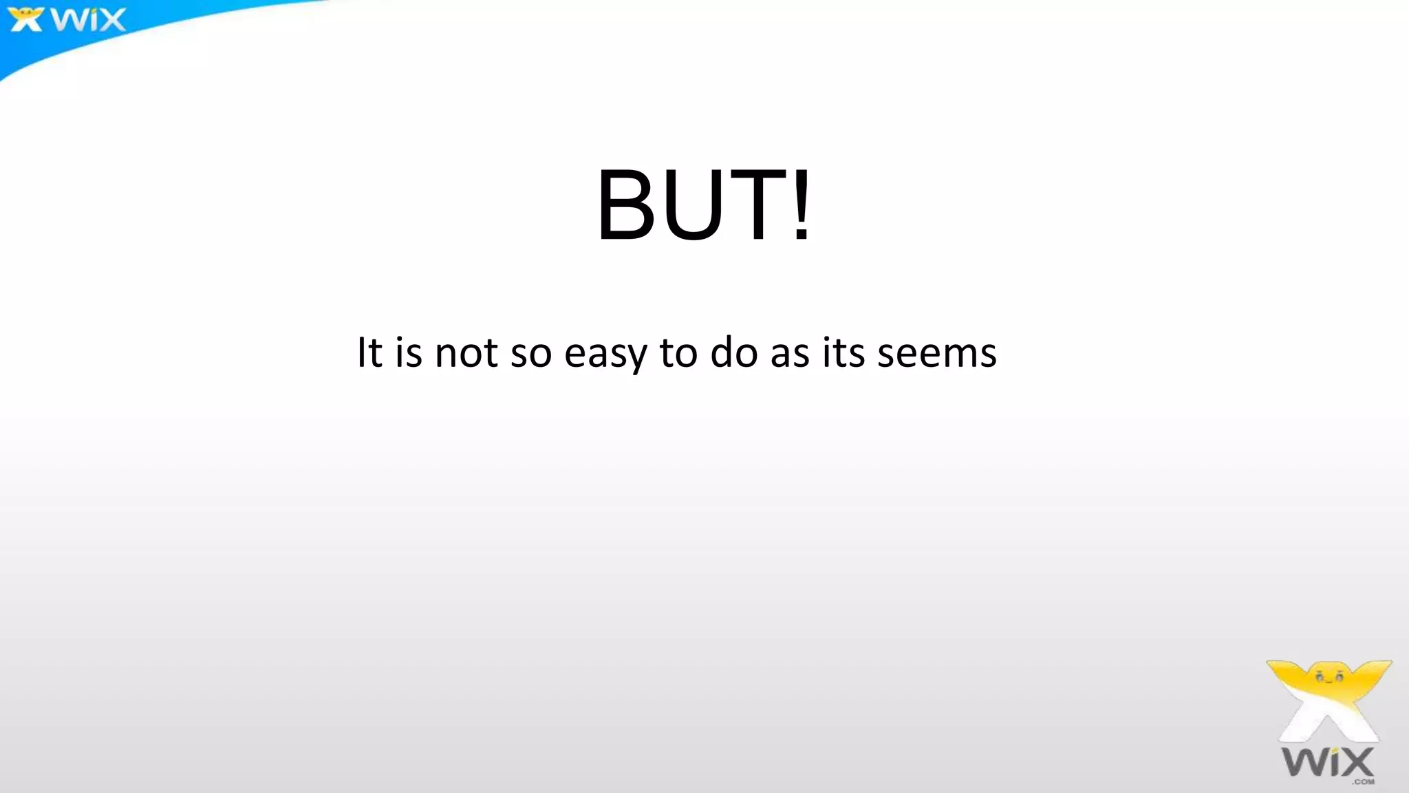 BUT!
It is not so easy to do as its seems
 