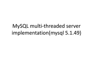 MySQL multi-threaded server implementation(mysql 5.1.49) 