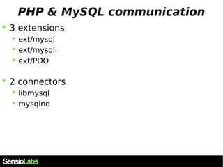 PHP & MySQL communication 
 3 extensions 
 ext/mysql 
 ext/mysqli 
 ext/PDO 
 2 connectors 
 libmysql 
 mysqlnd 
 