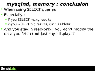 mysqlnd, memory : conclusion 
 When using SELECT queries 
 Especially : 
 if you SELECT many results 
 if you SELECT b...
