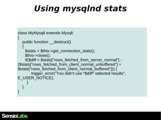 Using mysqlnd stats 
class MyMysqli extends Mysqli 
{ 
public function __destruct() 
{ 
$stats = $this->get_connection_sta...