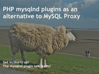 PHP mysqlnd plugins as an alternative to MySQL Proxy Get in, hurry up!  The mysqlnd plugin talk starts! 