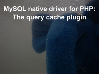 MySQL native driver for PHP: The query cache plugin 