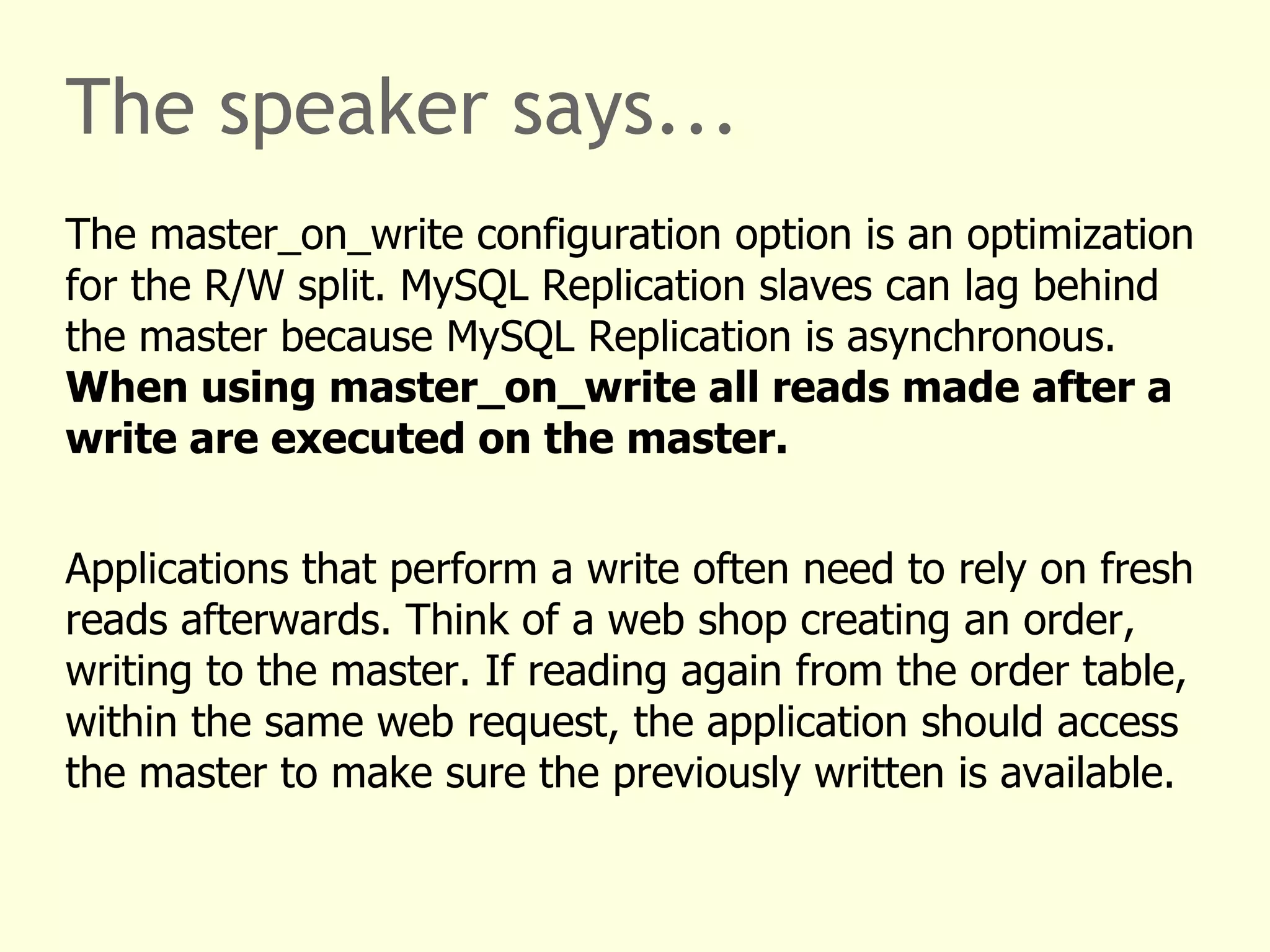The speaker says... The plugin is not limited to but optimized for MySQL Replication.  The common clustering support feature set focusses on MySQL Replication.  For example, statement redirection covers read/write splitting and MySQL Replication filter support. All read accesses are executed on the slave servers, all writes are performed on the master. MySQL Replication supports table based partitioning, replicating selected tables to selected slaves only. The plugin can be made aware of this. 