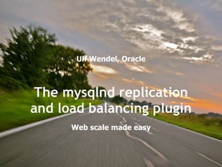 Ulf Wendel, Oracle Web scale made easy (just kidding...) The mysqlnd replication and load balancing plugin 