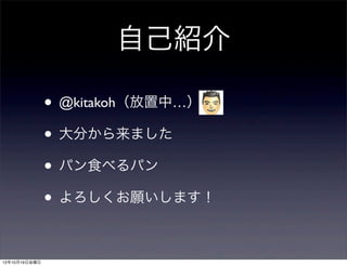 自己紹介

               • @kitakoh（放置中…）
               • 大分から来ました
               • パン食べるパン
               • よろしくお願いします！

12年10月19日金曜日
 