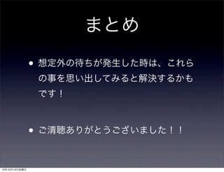 まとめ

               • 想定外の待ちが発生した時は、これら
                の事を思い出してみると解決するかも
                です！



               • ご清聴ありがとうございました！！

12年10月19日金曜日
 