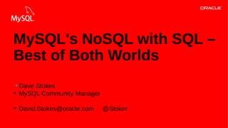 MySQL's NoSQL with SQL – 
Best of Both Worlds 
➔Dave Stokes 
➔ MySQL Community Manager 
➔ David.Stokes@oracle.com @Stoker 
Copyright © 2013, Oracle and/or its affiliates. 1 All rights reserved. 
 