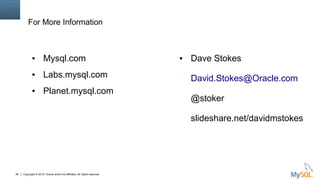 Copyright © 2015, Oracle and/or its affiliates. All rights reserved.39
For More Information
● Mysql.com
● Labs.mysql.com
● Planet.mysql.com
● Dave Stokes
David.Stokes@Oracle.com
@stoker
slideshare.net/davidmstokes
 
