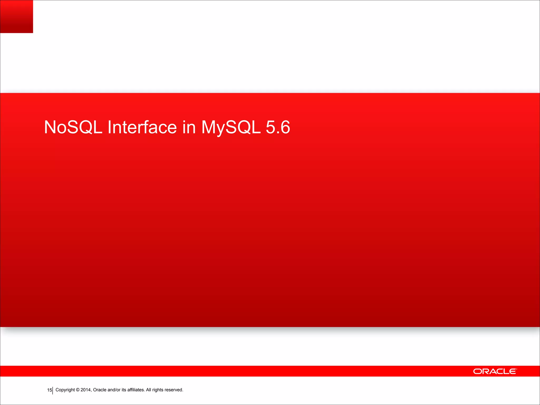 Copyright © 2014, Oracle and/or its affiliates. All rights reserved.!15 NoSQL Interface in MySQL 5.6 