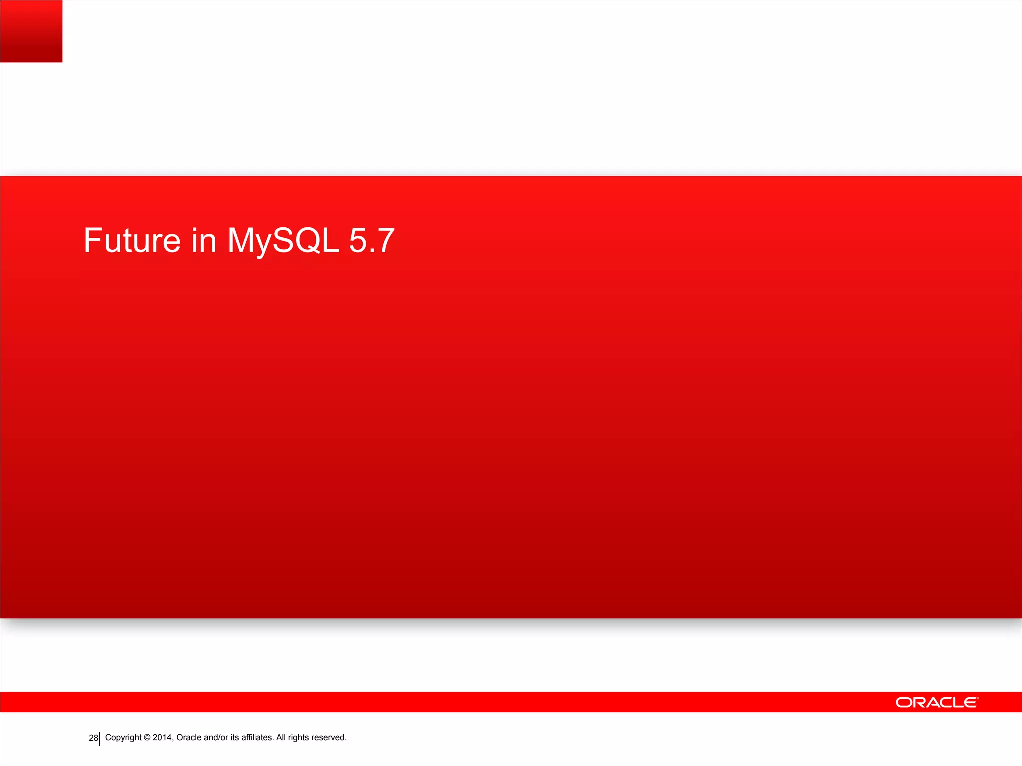Copyright © 2014, Oracle and/or its affiliates. All rights reserved.!28 Future in MySQL 5.7 