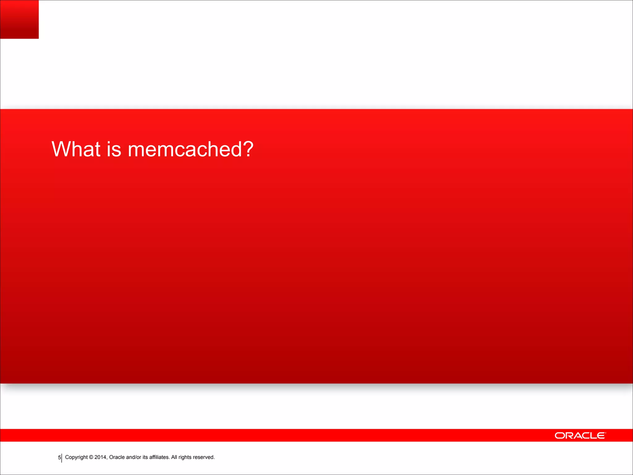 Copyright © 2014, Oracle and/or its affiliates. All rights reserved.!5 What is memcached? 