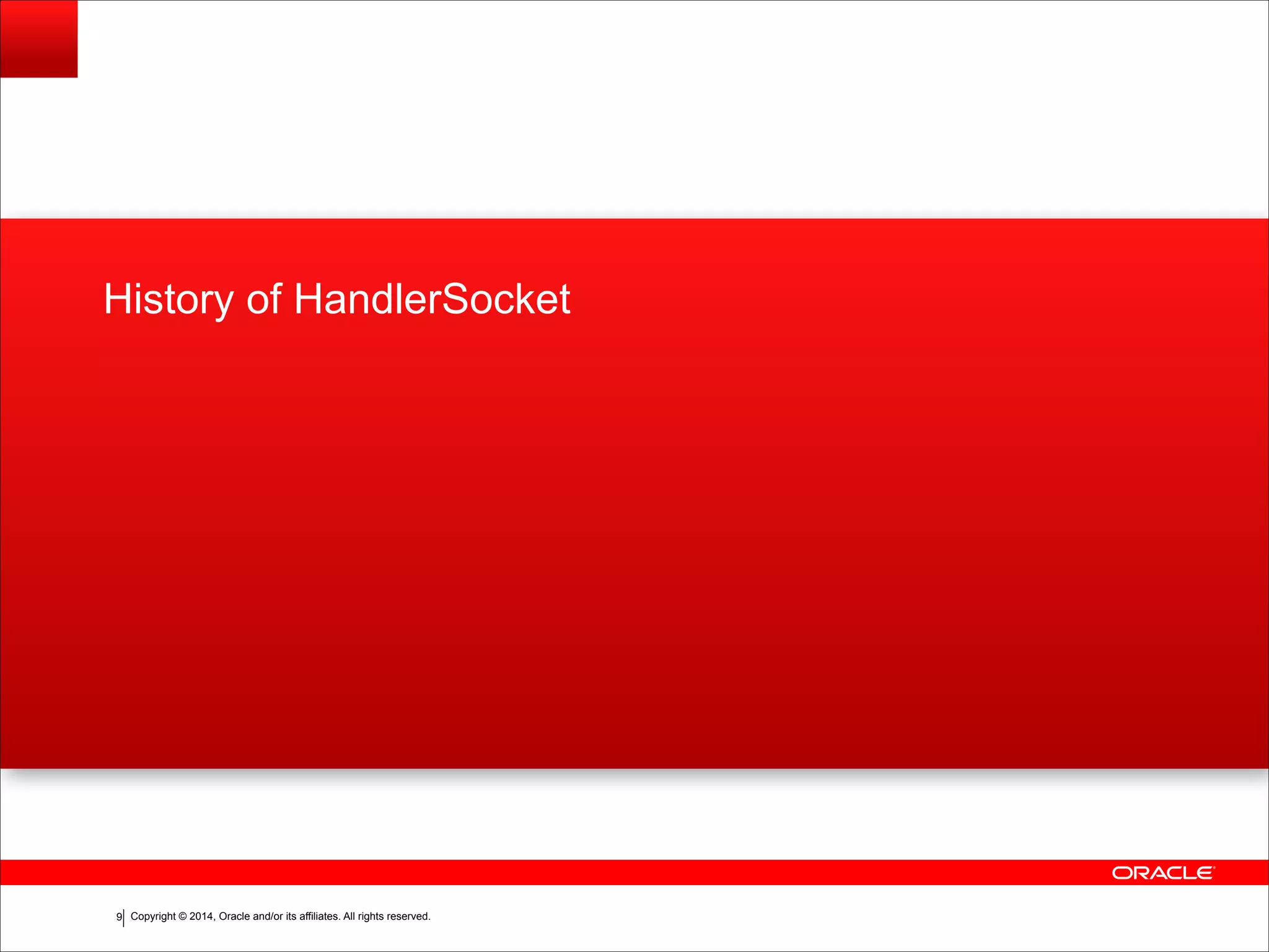 Copyright © 2014, Oracle and/or its affiliates. All rights reserved.!9 History of HandlerSocket 