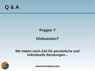 Q&A



                Fragen ?

              Diskussion?


  Wir haben noch Zeit für persönliche und
         individuelle Beratungen...


              www.fromdual.com
 