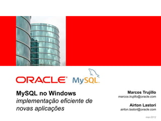 <Insert Picture Here>




MySQL no Windows                   Marcos Trujillo
                             marcos.trujillo@oracle.com
implementação eficiente de
                                    Airton Lastori
novas aplicações              airton.lastori@oracle.com

                                               mai-2012
 