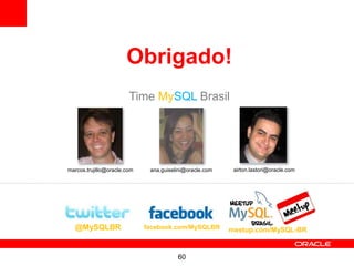 Obrigado!
                        Time MySQL Brasil




marcos.trujillo@oracle.com    ana.guiselini@oracle.com    airton.lastori@oracle.com




  @MySQLBR                   facebook.com/MySQLBR        meetup.com/MySQL-BR


                                        60
 