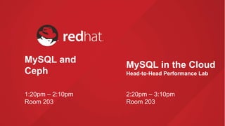 MySQL and
Ceph
2:20pm – 3:10pm
Room 203
MySQL in the Cloud
Head-to-Head Performance Lab
1:20pm – 2:10pm
Room 203
 