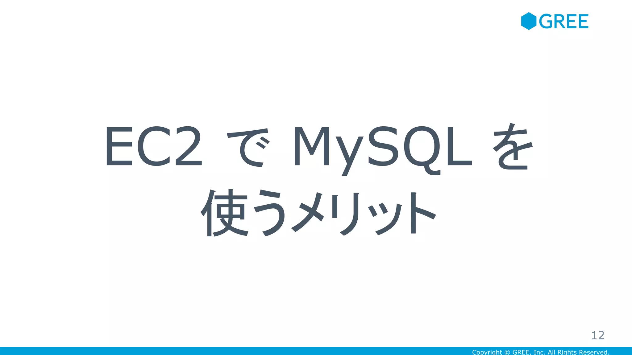 Copyright © GREE, Inc. All Rights Reserved.
EC2 で MySQL を
使うメリット
12
 