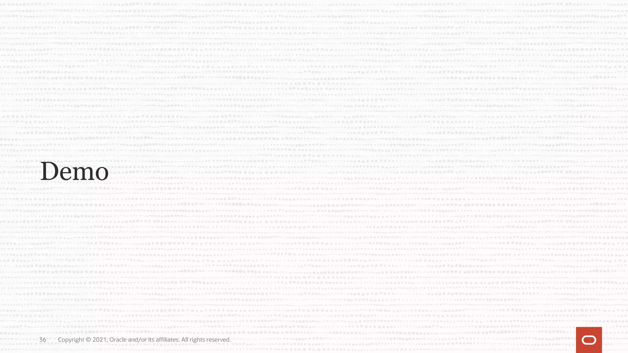 Copyright © 2021, Oracle and/or its affiliates. All rights reserved.
36
Demo
 
