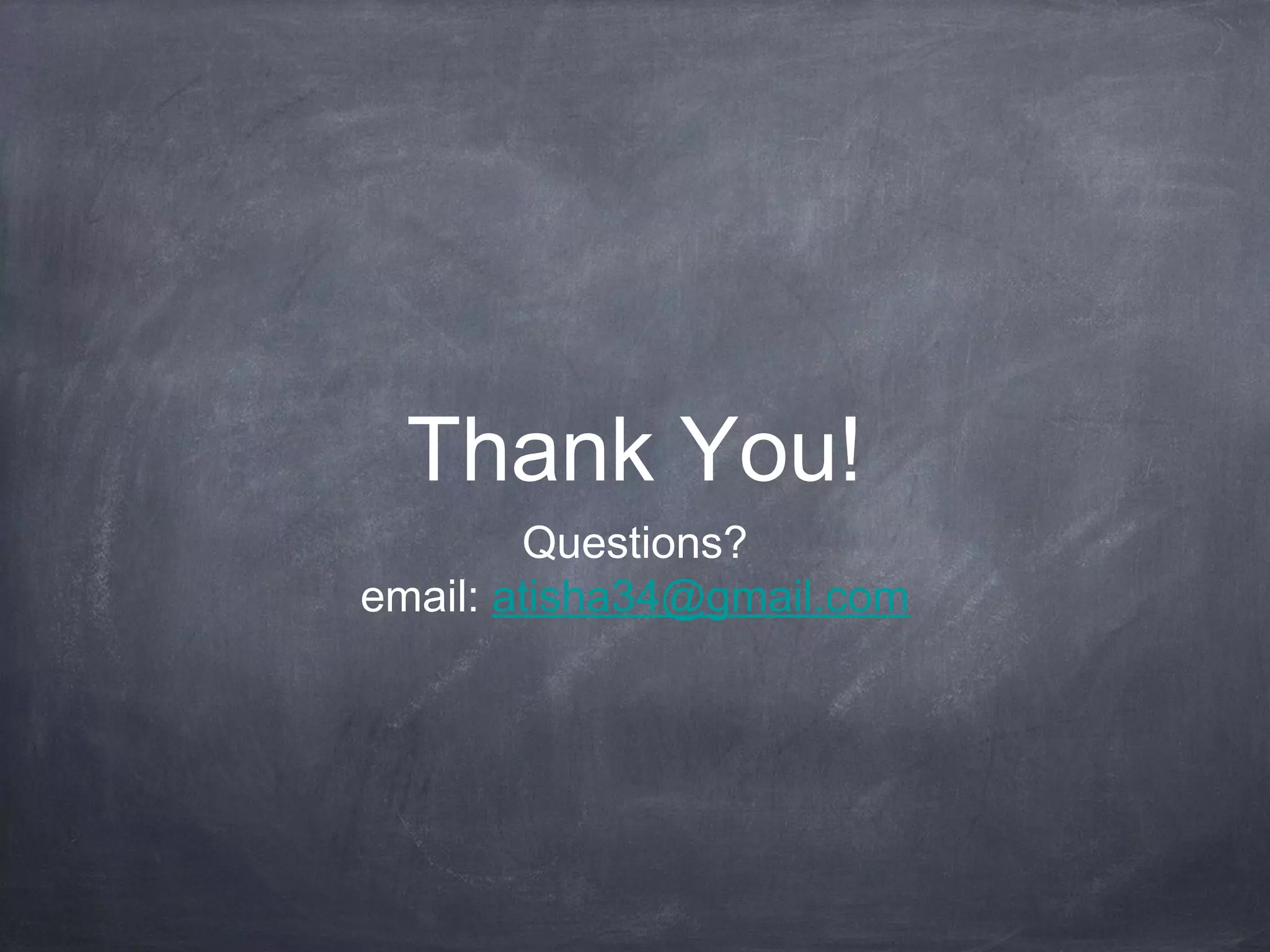 Thank You!
        Questions?
email: atisha34@gmail.com
 