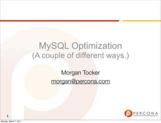 MySQL Optimization
(A couple of different ways.)
Morgan Tocker
morgan@percona.com
1
Monday, March 7, 2011
 