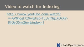 Video to watch for Indexing
http://www.youtube.com/watch?
v=AVNjqgf7zNw&list=FLUvfNgLXOkXVKfQyO5mQ6w&index=1

 