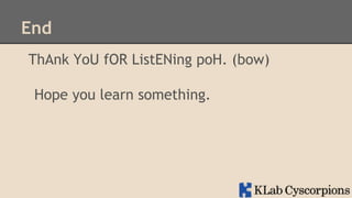 End
ThAnk YoU fOR ListENing poH. (bow)
Hope you learn something.

 