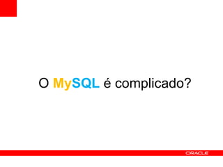 O MySQL é complicado?
 