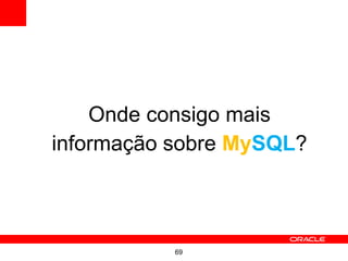 Onde consigo mais
informação sobre MySQL?



           69
 