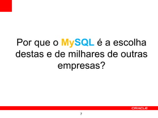 Por que o MySQL é a escolha
destas e de milhares de outras
          empresas?



              7
 