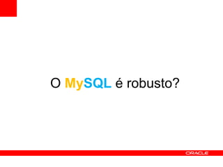 O MySQL é robusto?
 