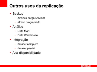 Outros usos da replicação
• Backup
   • diminuir carga servidor
   • atraso programado
• Análise
   • Data Mart
   • Data Warehouse
• Integração
   • dataset completo
   • dataset parcial
• Alta-disponibilidade
 