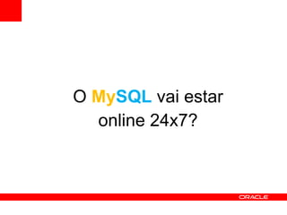 O MySQL vai estar
  online 24x7?
 