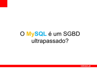 O MySQL é um SGBD
   ultrapassado?
 