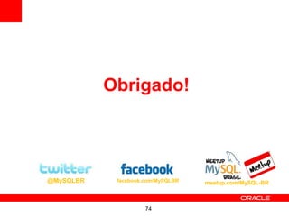 Obrigado!




@MySQLBR    facebook.com/MySQLBR   meetup.com/MySQL-BR



                     74
 