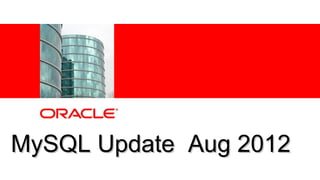 MySQL Update Aug 2012
© 2011 Oracle Corporation – Proprietary and Confidential   1
 