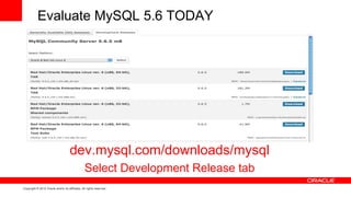 Evaluate MySQL 5.6 TODAY




                                     dev.mysql.com/downloads/mysql
                                                 Select Development Release tab
Copyright © 2012 Oracle and/or its affiliates. All rights reserved.
 